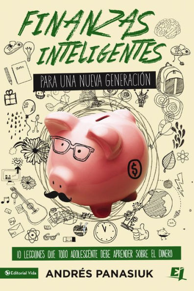 Finanzas inteligentes para una nueva generación: 10 lecciones que todo adolescente debe aprender sobre el dinero