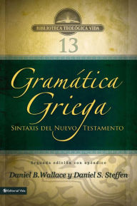 Title: Gramática griega: Sintaxis del Nuevo Testamento - Segunda edición con apéndice, Author: Daniel B. Wallace