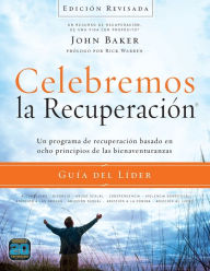 Title: Celebremos la recuperación Guía del líder - Edición Revisada: Un programa de recuperación basado en ocho principios de las bienaventuranzas, Author: John Baker