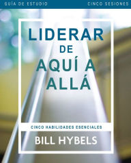 Title: Liderar de aqui a alla - Guia de estudio: Cinco habilidades esenciales, Author: Bill Hybels