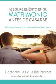Title: Asegure el éxito en su matrimonio antes de casarse: Siete preguntas que hacer antes (y después) de casarse, Author: Les Parrott