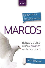 Title: Comentario bíblico con aplicación NVI Marcos: Del texto bíblico a una aplicación contemporánea, Author: David E. Garland