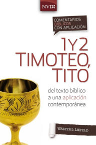 Title: Comentario bíblico con aplicación NVI 1 y 2 Timoteo, Tito: Del texto bíblico a una aplicación contemporánea, Author: Walter L. Liefeld