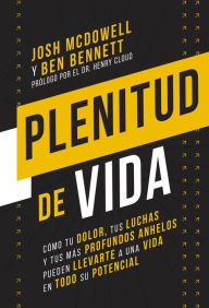 Title: Plenitud de vida: Cómo tu dolor, tus luchas y tus anhelos más profundos pueden llevarte a una vida en todo su potencial, Author: Josh McDowell