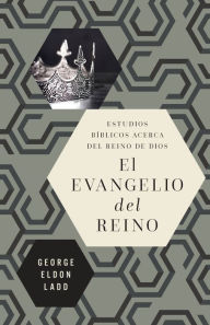 Title: El evangelio del reino: Estudios bíblicos acerca del Reino de Dios, Author: George Eldon Ladd