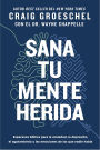 Sana tu mente herida: Esperanza bíblica para la ansiedad, la depresión, el agotamiento y las emociones de las que nadie habla