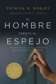 Title: El hombre frente al espejo (edición revisada y actualizada): Soluciones a los 24 problemas que enfrenta el hombre, Author: Patrick Morley