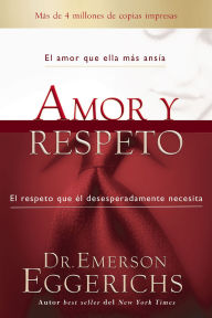 Title: Amor y respeto: El amor que ella más ansía, el respeto que él desesperadamente necesita, Author: Emerson Eggerichs