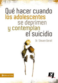 Title: Qué hacer cuando los adolescentes se deprimen y contemplan el suicidio, Author: Steven Gerali