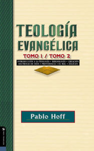 Title: Teología evangélica tomo 1 / tomo 2: Introducción a la teología, bibliología, creación, doctrinas de Dios, providencia, el mal, ángeles., Author: Pablo Hoff