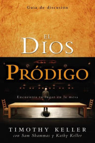 Title: El Dios pródigo, Guía de discusión: Encuentra tu lugar en la mesa, Author: Timothy Keller