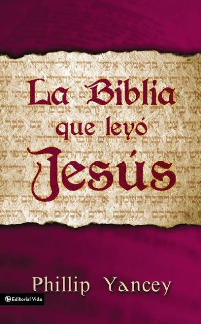 la-biblia-que-leyo-jesus-the-bible-jesus-read-by-philip-yancey