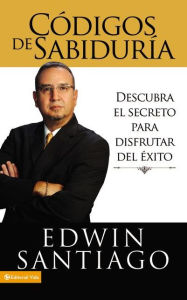 Title: Códigos de la sabiduría: Descubra el secreto para disfrutar del éxito, Author: Edwin Santiago