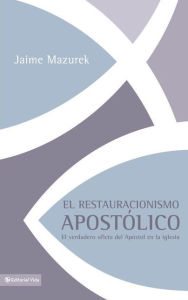 Title: El restauracionismo apostólico: El verdadero oficio del apóstol en la iglesia, Author: Jaime Mazurek