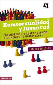 Title: Homosexualidad y Juventud: Entendiendo y Respondiendo a la Realidad Homosexual, Author: Esteban Borghetti
