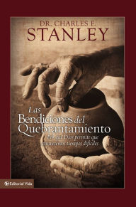 Title: Las bendiciones del quebrantamiento: Por qué Dios permite que atravesemos tiempos difíciles, Author: Charles F. Stanley
