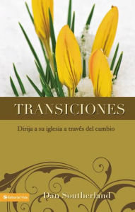 Title: Transiciones: Dirija a su iglesia a través del cambio, Author: Dan Southerland