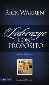 Title: Liderazgo con propósito: Lecciones de liderazgo basadas en Nehemías, Author: Rick Warren