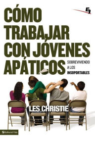 Title: Cómo trabajar con jóvenes apáticos: Sobreviviendo a los insoportables, Author: Les Christie