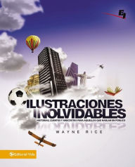 Title: Ilustraciones inolvidables: Historias, cuentos y anécdotas para aquellos que hablan en público, Author: Wayne Rice