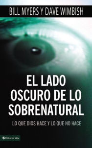 Title: El lado oscuro de lo sobrenatural: Lo que Dios hace y lo que no hace, Author: Bill Myers