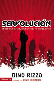 Title: Servolución: Cómo comenzar una revolución en la iglesia por medio del servicio, Author: Dino Rizzo