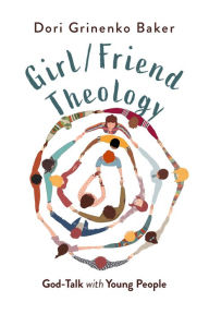 Title: Girl/Friend Theology: God-Talk with Young People, Author: Dori Grinenko Baker