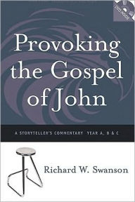 Title: Provoking the Gospel of John: A Storyteller's Commentary, Years A, B, and C, Author: Richard W. Swanson