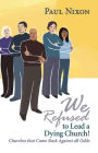 We Refused to Lead a Dying Church!: Churches That Came Back Against All Odds