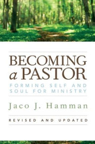 Title: Becoming a Pastor: Forming Self and Soul for Ministry, Author: Jaco J Hamman