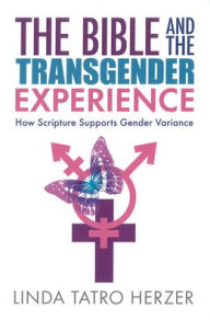 Title: Bible and the Transgender Experience: How Scripture Supports Gender Variance, Author: Linda Herzer