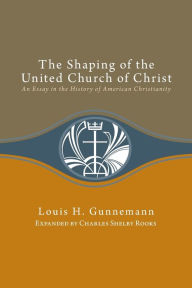 Title: Shaping of the United Church of Christ:: An Essay in the History of American Christianity, Author: Louis H. Gunnemann