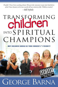 Title: Transforming Children into Spiritual Champions: Why Children Should be Your Church's #1 Priority, Author: George Barna