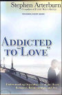 Addicted to Love: Understanding Dependencies of the Heart: Romance, Relationships, and Sex