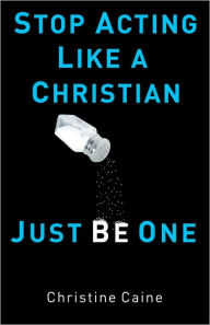 Stop Acting like a Christian, Just Be One