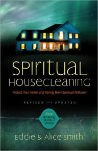 Spiritual Housecleaning: Protect Your Home and Family from Spiritual Pollution