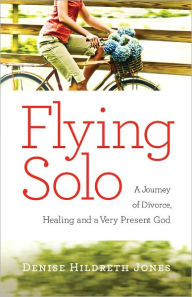 Flying Solo: A Journey of Divorce, Healing and A Very Present God