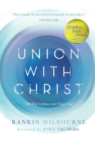Title: Union with Christ: The Way to Know and Enjoy God, Author: Rankin Wilbourne