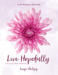 Title: Live Hopefully: A Study in the Book of Nehemiah, Author: Lenya Heitzig
