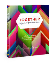 Title: Together, a Journal for Mom & Me: A Guided Experience Connecting Moms and Kids to God and Each Other, Author: Kara-Kae James