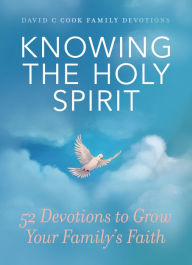Title: Knowing the Holy Spirit: 52 Devotions to Grow Your Family's Faith, Author: David C Cook