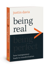 Title: Being Real > Being Perfect: How Transparency Leads to Transformation, Author: Justin Davis