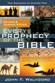 Title: Every Prophecy of the Bible: Clear Explanations for Uncertain Times (Revised & Updated Edition), Author: John F. Walvoord