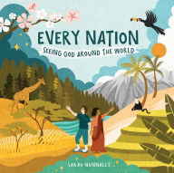 Title: Every Nation: Seeing God Around the World, Author: Sarah Nunnally