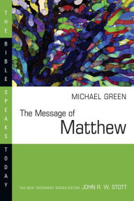 Title: The Message of Matthew: The Kingdom of Heaven, Author: E. Michael Green