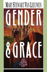 Title: Gender & Grace: Love, Work Parenting in a Changing World, Author: Mary Stewart Van Leeuwen