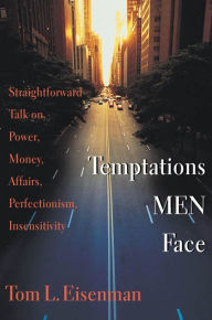 Title: Temptations Men Face: Straightforward Talk on Power, Money, Affairs, Perfectionism, Insensitivity, Author: Tom L. Eisenman