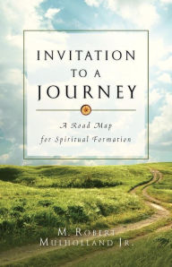 Title: Invitation to a Journey: A Road Map for Spiritual Formation, Author: M. Robert Mulholland Jr.