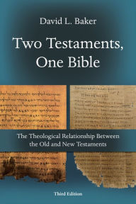 Title: Two Testaments, One Bible: The Theological Relationship Between the Old and New Testaments, Author: David L. Baker