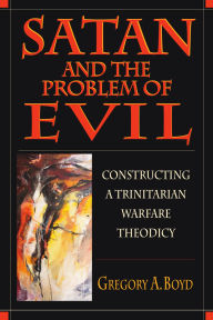 Title: Satan and the Problem of Evil: Constructing a Trinitarian Warfare Theodicy, Author: Gregory A. Boyd